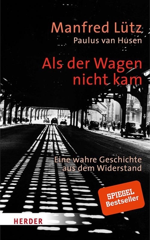 Manfred Lütz / Paulus van Husen. Als der Wagen nicht kam - Eine wahre Geschichte aus dem Widerstand. Verlag Herder, 2019.