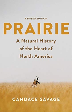 Savage, Candace. Prairie - A Natural History of the Heart of North America: Revised Edition. Greystone Books, 2020.