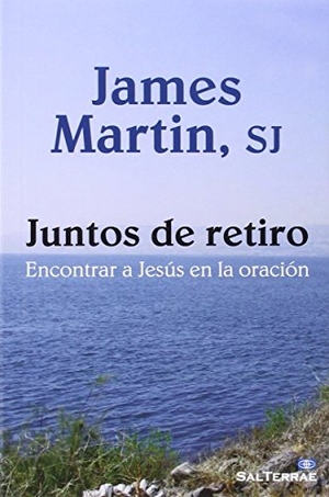 Martin, James. Juntos de retiro : encontrar a Jesús en la oración. Sal Terrae, 2016.