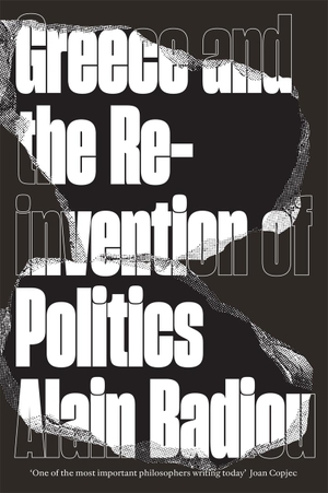 Badiou, Alain. Greece and the Reinvention of Polit