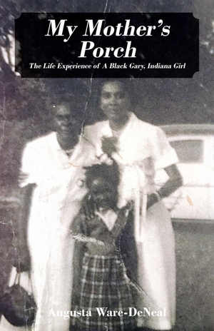 Ware-Deneal, Augusta. My Mother's Porch - The Life Experience of A Black Gary, Indiana Girl. My Mother's Porch, 2021.