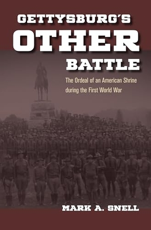 Snell. Gettysburg's Other Battle - The Ordeal of an American Shrine During the First World War. Kent State University Press, 2018.