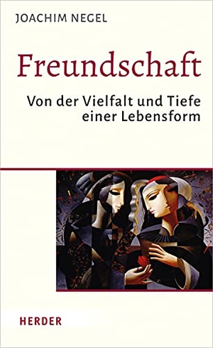 Negel, Joachim. Freundschaft - Von der Vielfalt und Tiefe einer Lebensform. Herder Verlag GmbH, 2020.