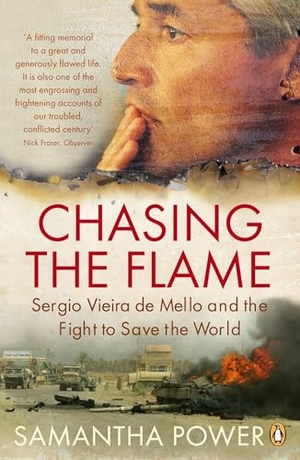 Power, Samantha. Chasing the Flame - Sergio Vieira de Mello and the Fight to Save the World. Penguin Books Ltd, 2009.
