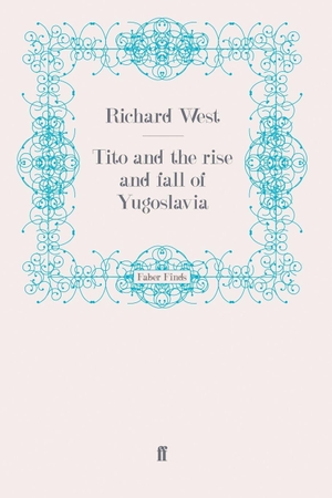 West, Richard. Tito and the Rise and Fall of Yugoslavia. Faber and Faber Ltd (POD), 2009.