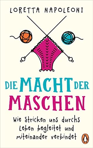 Napoleoni, Loretta. Die Macht der Maschen - Wie Stricken uns durchs Leben begleitet und miteinander verbindet. Penguin Verlag, 2021.