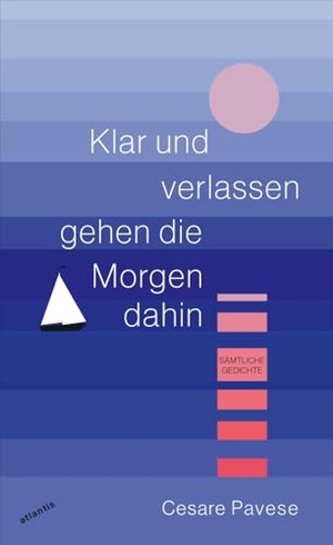 Pavese, Cesare. Klar und verlassen gehen die Morgen dahin - Sämtliche Gedichte. Atlantis, 2024.
