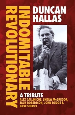 Hallas, Duncan / Callinicos, Alex et al. Duncan Hallas: Indomitable Revolutionary - A Tribute. Bookmarks Publications, 2023.