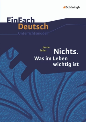 Teller, Janne / Achim Roschmann. Nichts. Was im Leben wichtig ist. EinFach Deutsch Unterrichtsmodelle - Gymnasiale Oberstufe. Schoeningh Verlag, 2012.