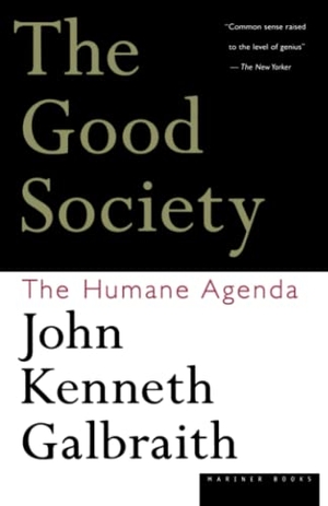 Galbraith, John Kenneth. The Good Society - The Humane Agenda. Houghton Mifflin, 1997.