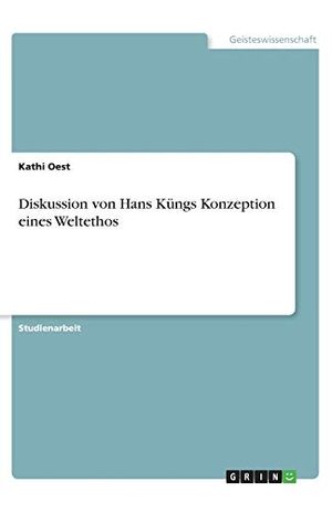 Oest, Kathi. Diskussion von Hans Küngs Konzeption eines Weltethos. GRIN Verlag, 2020.