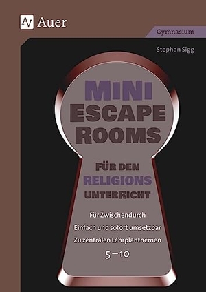Sigg, Stephan. Mini-Escape Rooms für den Religionsunterricht - Für Zwischendurch. Einfach und sofort umsetzbar. Zu zentralen Lehrplanthemen. 5-10 (5. bis 10. Klasse). Auer Verlag i.d.AAP LW, 2024.