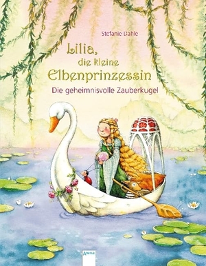 Dahle, Stefanie. Lilia, die kleine Elbenprinzessin. Die geheimnisvolle Zauberkugel. Arena Verlag GmbH, 2017.