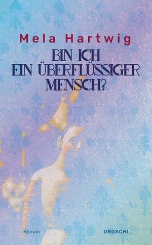 Hartwig, Mela. Bin ich ein überflüssiger Mensch?. Literaturverlag Droschl, 2022.