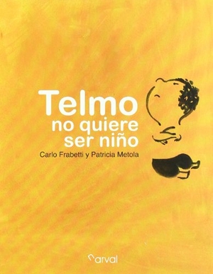 Frabetti, Carlo / Patricia Metola Bouzo. Telmo no quiere ser niño. Narval Editores, 2011.