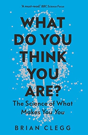 Clegg, Brian. What Do You Think You Are? - The Science of What Makes You You. Icon Books, 2021.