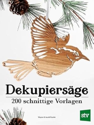Fowler, Wayne / Jacob Fowler. Dekupiersäge - 200 schnittige Vorlagen. Stocker Leopold Verlag, 2023.