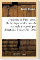 Université de Paris. Faculté de Droit. de la Capacité Des Enfants Naturels À Recevoir Par: Donations. Thèse Pour Le Doctorat