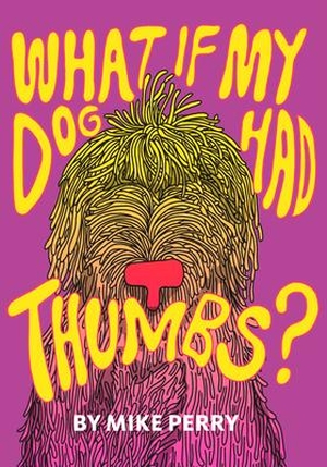 Perry, Mike. What If My Dog Had Thumbs?. Dottir Press, 2019.