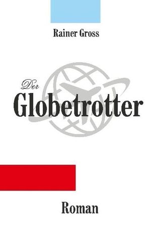 Gross, Rainer. Der Globetrotter - Roman. Books on Demand, 2021.