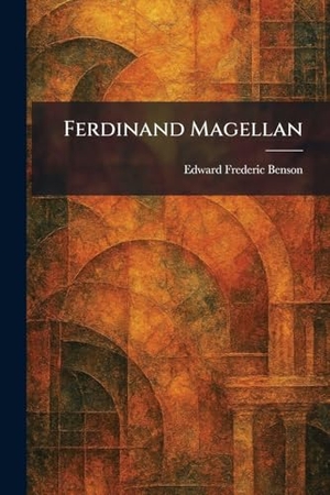 Benson, Edward Frederic. Ferdinand Magellan. Legare Street Press, 2026.