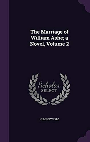 Ward, Humphry. The Marriage of William Ashe; a Novel, Volume 2. Touchladybirdlucky Studios, 2016.