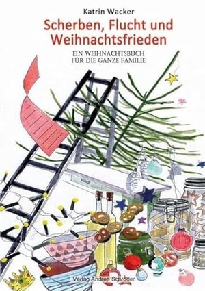 Wacker, Katrin. Scherben, Flucht und Weihnachtsfrieden - Ein Weihnachtsbuch für die ganze Familie. Schröder, Andrea, 2023.