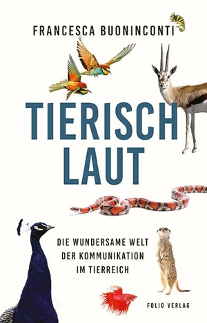 Buoninconti, Francesca. Tierisch laut - Die wundersame Welt der Kommunikation im Tierreich. Folio Verlagsges. Mbh, 2022.