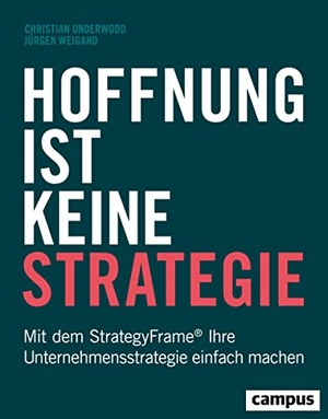 Underwood, Christian / Jürgen Weigand. Hoffnung ist keine Strategie - Mit dem StrategyFrame® Ihre Unternehmensstrategie einfach machen. Campus Verlag GmbH, 2022.