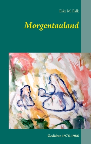Falk, Eike M.. Morgentauland - Gedichte 1976-1986. Books on Demand, 2016.