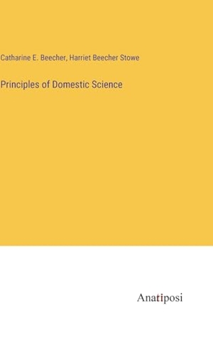 Beecher, Catharine E. / Harriet Beecher Stowe. Principles of Domestic Science. Anatiposi Verlag, 2023.