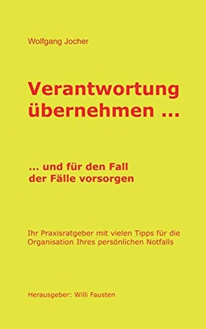 Jocher, Wolfgang. Verantwortung übernehmen - ... und für den Fall der Fälle vorsorgen. Books on Demand, 2019.
