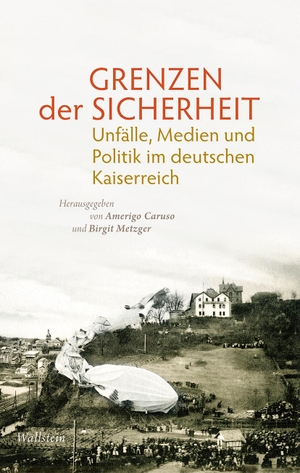 Caruso, Amerigo / Birgit Metzger (Hrsg.). Grenzen der Sicherheit - Unfälle, Medien und Politik im deutschen Kaiserreich. Wallstein Verlag GmbH, 2022.