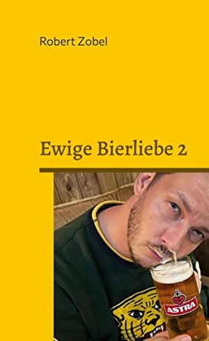 Zobel, Robert. Ewige Bierliebe 2 - Alkoholhaltiger Bildband. Books on Demand, 2023.