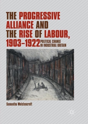 Wolstencroft, Samantha. The Progressive Alliance and the Rise of Labour, 1903-1922 - Political Change in Industrial Britain. Springer International Publishing, 2018.