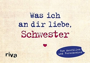 Reinwarth, Alexandra. Was ich an dir liebe, Schwester - Miniversion - Zum Ausfüllen und Verschenken | Originelle Liebeserklärung. Geschenk zu Weihnachten, Ostern, Geburtstag, Abschluss. riva Verlag, 2019.
