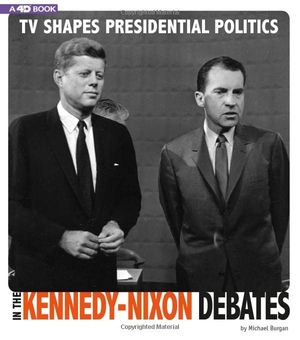 Burgan. TV Shapes Presidential Politics in the Kennedy-Nixon Debates - 4D an Augmented Reading Experience. Capstone, 2018.