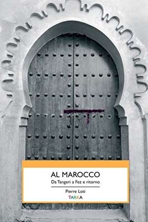 Loti, Pierre. Al Marocco. Da Tangeri a Fez e ritorno. , 2015.