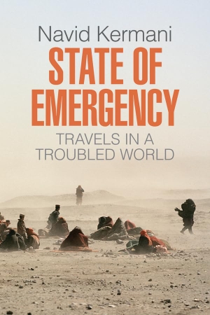 Kermani, Navid. State of Emergency - Travels in a Troubled World. Polity Press, 2018.