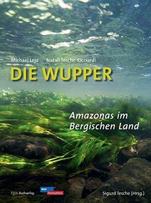 Leja, Michael / Tesche-Ricciardi Natali. Die Wupper - Amazonas im Bergischen Land. Bergischer Verlag, 2016.