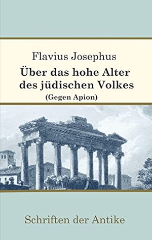 Josephus, Flavius. Über das hohe Alter des jüdischen Volkes (Gegen Apion). Books on Demand, 2021.