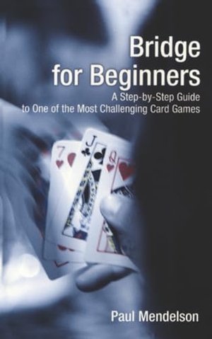 Mendelson, Paul. Bridge for Beginners - A Step-By-Step Guide To One Of The Most Challenging Card Games. Globe Pequot Publishing Group Inc, 2004.