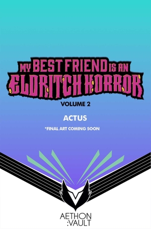 Actus. My Best Friend Is an Eldritch Horror, Vol. 2 (Graphic Novel). Vault Comics, 2026.
