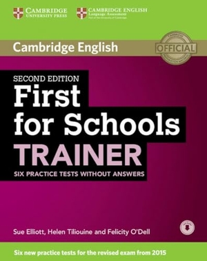 Elliott, Sue / Tiliouine, Helen et al. First for Schools Trainer Six Practice Tests Without Answers with Audio. Cambridge University Press, 2014.