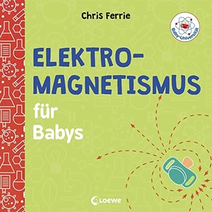 Ferrie, Chris. Baby-Universität - Elektromagnetismus für Babys - einfach erklärt. Loewe Verlag GmbH, 2019.