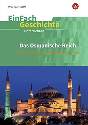 Wittig, Mafalda / Michael Wittig. Das Osmanische Reich.. EinFach Geschichte ...unterrichten - Großmacht zwischen Abendland und Orient. Schoeningh Verlag, 2022.