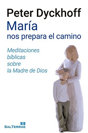 Dyckhoff, Peter. María nos prepara el camino : meditaciónes bíblicas sobre la Madre de Dios. SAL TERRAE EDITORIAL, 2016.