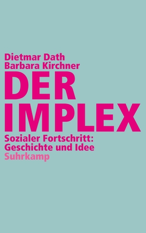 Dath, Dietmar / Barbara Kirchner. Der Implex - Sozialer Fortschritt: Geschichte und Idee. Suhrkamp Verlag AG, 2012.