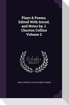 Plays & Poems. Edited With Introd. and Notes by J. Churton Collins Volume 2