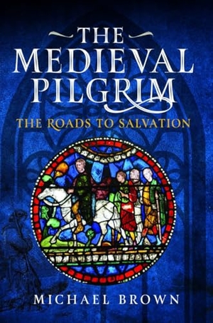 Brown, Michael. The Medieval Pilgrim - The Roads to Salvation. Pen & Sword Books Ltd, 2026.